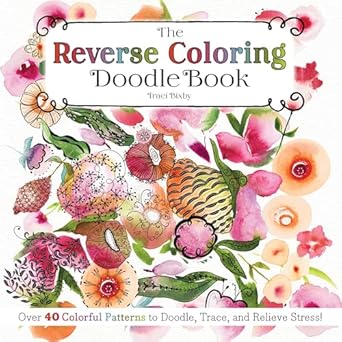 the reverse coloring doodle book over 40 colorful patterns to doodle trace and relieve stress 1st edition