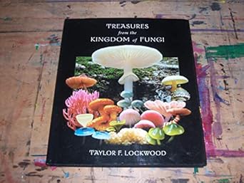 treasures from the kingdom of fungi featuring photographs of mushrooms and other fungi from around the world