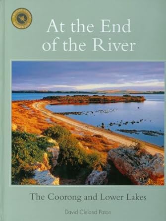 at the end of the river the coorong and lower lakes 1st edition david paton 1921511664, 978-1921511660