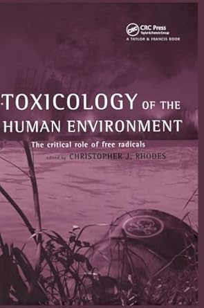 toxicology of the human environment the critical role of free radicals 1st edition chris j rhodes 0748409165,
