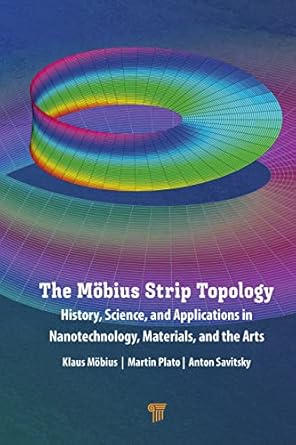 the mobius strip topology history science and applications in nanotechnology materials and the arts 1st