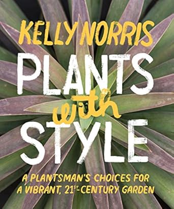 plants with style a plantsmans choices for a vibrant 21st century garden 1st edition kelly norris 1604694017,