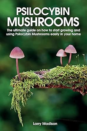 psilocybin mushrooms the ultimate guide on how to start growing and using psilocybin mushrooms easily in your