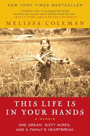 this life is in your hands one dream sixty acres and a familys heartbreak 1st edition melissa coleman