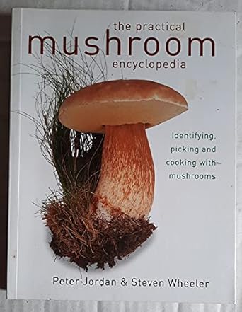 the practical mushroom encyclopedia identifying picking and cooking with mushrooms 1st edition peter jordan