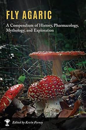 fly agaric a compendium of history pharmacology mythology and exploration 1st edition kevin m feeney