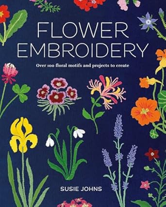 flower embroidery over 100 floral motifs and projects to create 1st edition susie johns 1784946818,