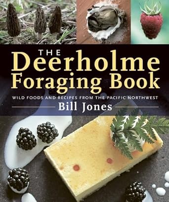 the deerholme foraging book wild foods and recipes from the pacific northwest 1st edition bill jones