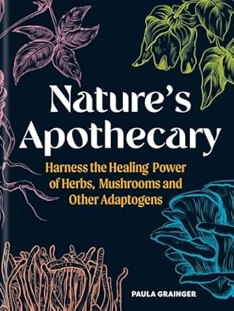 natures apothecary harness the healing power of herbs mushrooms and other adaptogens 1st edition paula