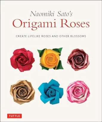 naomiki satos origami roses create lifelike roses and other blossoms 1st edition naomiki sato 4805315202,