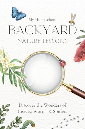 my homeschool backyard nature lessons discovering the wonders of insects worms and spiders 1st edition