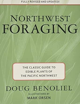 northwest foraging the classic guide to edible plants of the pacific northwest 1st edition doug benoliel