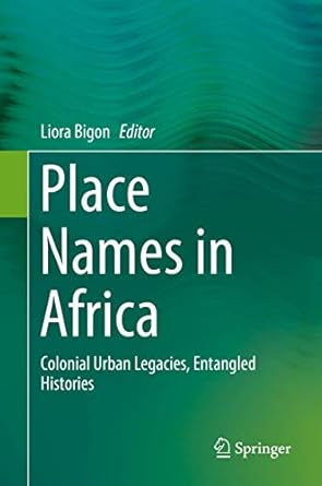 place names in africa colonial urban legacies entangled histories 1st edition liora bigon 3319324845,