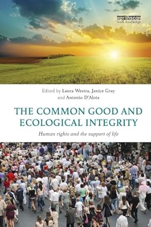 the common good and ecological integrity human rights and the support of life 1st edition janice grayantonio