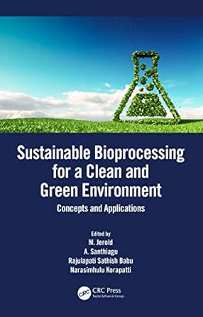 sustainable bioprocessing for a clean and green environment 1st edition m jerold ,a santhiagu ,rajulapati