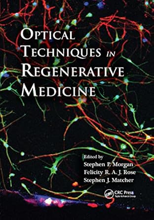 optical techniques in regenerative medicine 1st edition stephen p morgan ,felicity r rose ,stephen j matcher