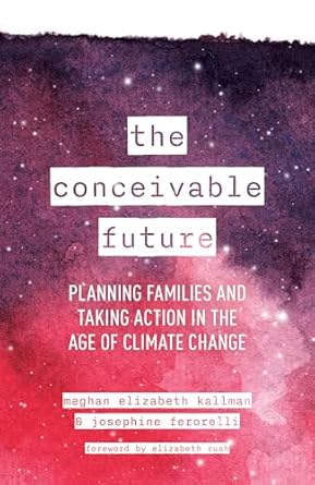the conceivable future planning families and taking action in the age of climate change 1st edition meghan