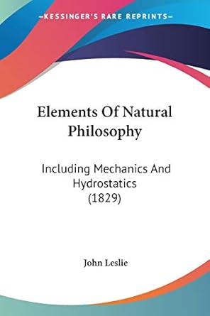 elements of natural philosophy including mechanics and hydrostatics 1st edition university professor emeritus