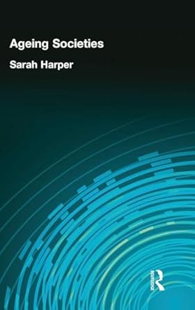 ageing societies myths challenges and opportunities 1st edition sarah harper 1138158224, 978-1138158221
