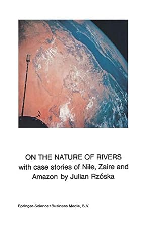on the nature of rivers with case stories of nile zaire and amazon 1st edition j rzoska 9048185173,