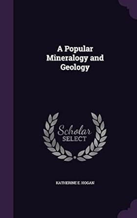 a popular mineralogy and geology 1st edition katherine e hogan 1358201625, 978-1358201622