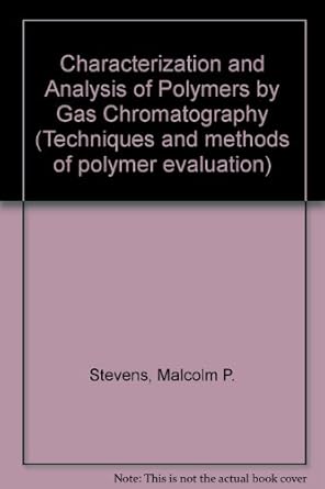 characterization and analysis of polymers by gas chromatography 1st edition malcolm p stevens 0824716426,