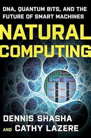 natural computing dna quantum bits and the future of smart machines 1st edition dennis e shasha ,cathy lazere