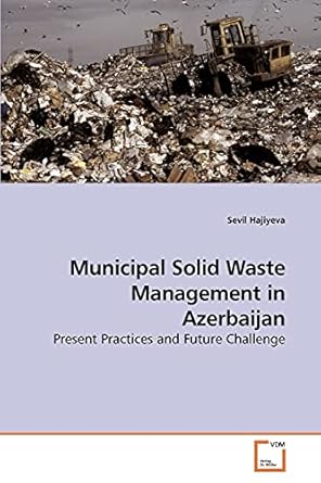 municipal solid waste management in azerbaijan present practices and future challenge 1st edition sevil