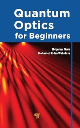 quantum optics for beginners 1st edition zbigniew ficek ,mohamed ridza wahiddin 9814411752, 978-9814411752