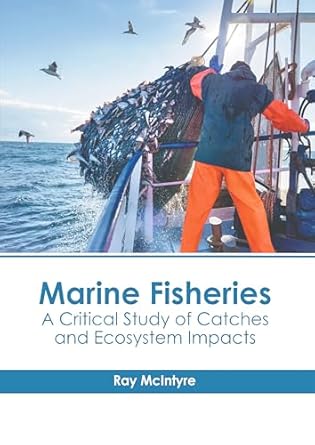 marine fisheries a critical study of catches and ecosystem impacts 1st edition ray mcintyre 1639879560,
