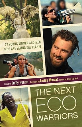 the next eco warriors 22 young women and men who are saving the planet 1st edition emily hunter ,farley mowat