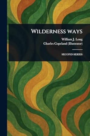 wilderness ways 1st edition william j long ,charles copeland 1023073366, 978-1023073363
