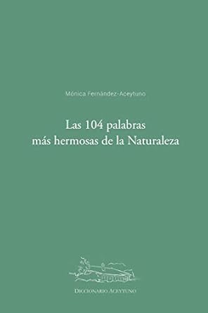 las 104 palabras mas hermosas de la naturaleza diccionario aceytuno 1st edition monica fernandez aceytuno