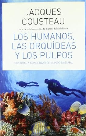 los humanos las orquideas y los pulpos explorar y conservar el mundo natural 1st edition jacques yves