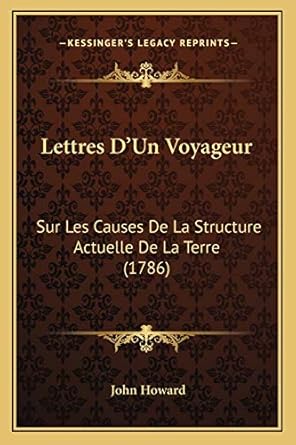 lettres dun voyageur sur les causes de la structure actuelle de la terre 1st edition john howard 1168095670,