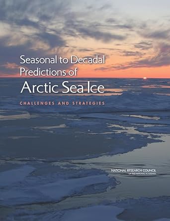 seasonal to decadal predictions of arctic sea ice challenges and strategies 1st edition national research