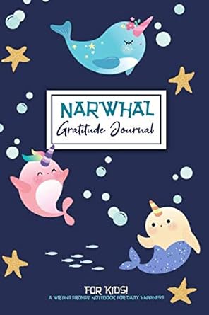 narwhal gratitude journal for kids a writing prompt notebook for daily happiness 1st edition annie's