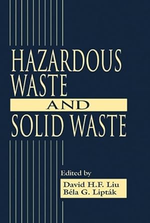 hazardous waste and solid 1st edition david h f liu ,bela g liptak 1566705126, 978-1566705127