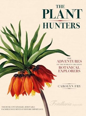 the plant hunters the adventures of the worlds greatest botanical explorers 1st edition carolyn fry