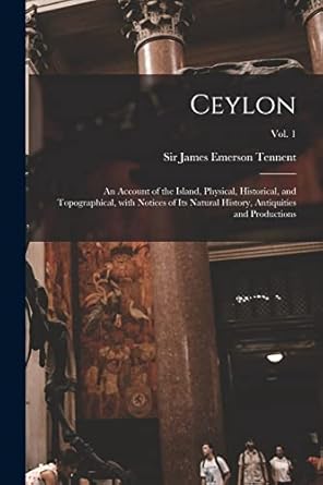 ceylon an account of the island physical historical and topographical with notices of its natural history