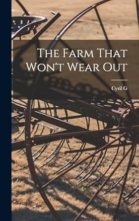 the farm that wont wear out 1st edition cyril g 1866 1919 hopkins 1016719477, 978-1016719476
