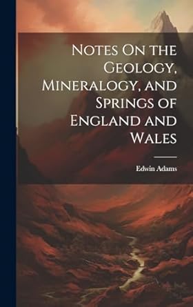 notes on the geology mineralogy and springs of england and wales 1st edition edwin adams 1020649801,