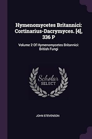 hymenomycetes britannici cortinarius dacrymyces 4 336 p volume 2 of hymenomycetes britannici british fungi