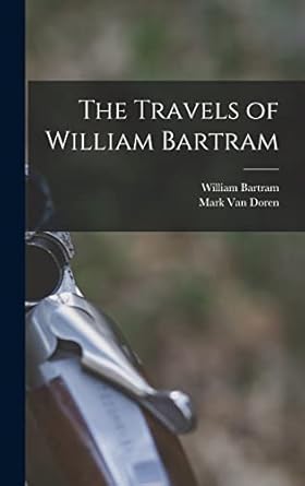 the travels of william bartram 1st edition william 1739 1823 bartram ,mark 1894 1972 van doren 1013754549,