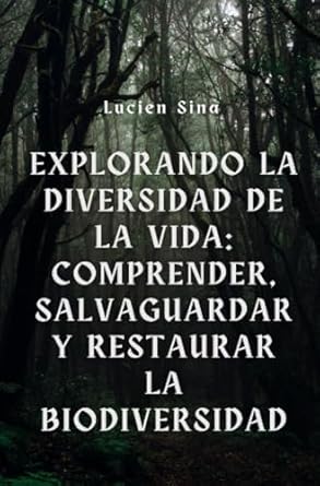 explorando la diversidad de la vida comprension salvaguardia y restauracion de la biodiversidad 1st edition