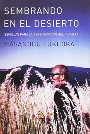 sembrando en el desierto semillas para la regeneracion del planeta 1st edition masanobu fukuoka 8494026445,