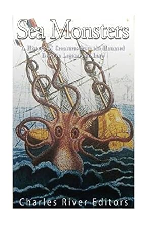 sea monsters a history of creatures from the haunted deep in legend and lore 1st edition charles river