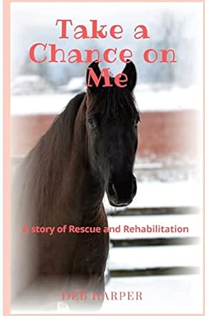 take a chance on me a story of rescue and rehabilitation 1st edition deb harper 1717018327, 978-1717018328