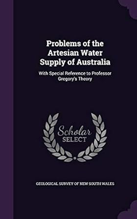 problems of the artesian water supply of australia with special reference to professor gregorys theory 1st