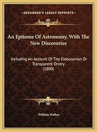 an epitome of astronomy with the new discoveries including an account of the eidouranion or transparent